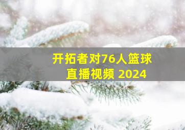 开拓者对76人篮球直播视频 2024